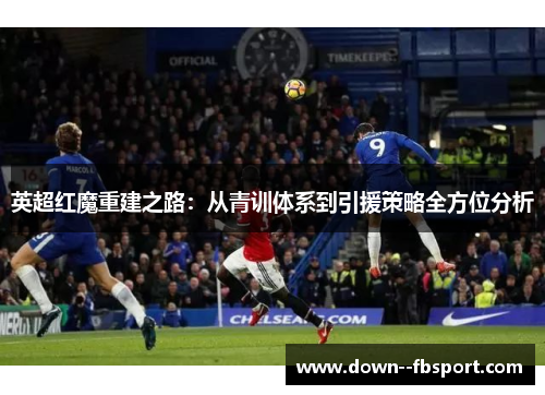 英超红魔重建之路：从青训体系到引援策略全方位分析