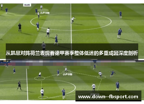 从凯恩对阵荷兰表现看德甲赛季整体低迷的多重成因深度剖析 从凯恩对阵荷兰表现看德甲赛季整体低迷的多重成因深度剖析