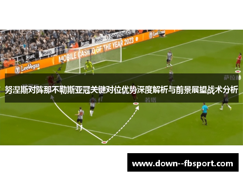 努涅斯对阵那不勒斯亚冠关键对位优势深度解析与前景展望战术分析 努涅斯对阵那不勒斯亚冠关键对位优势深度解析与前景展望战术分析